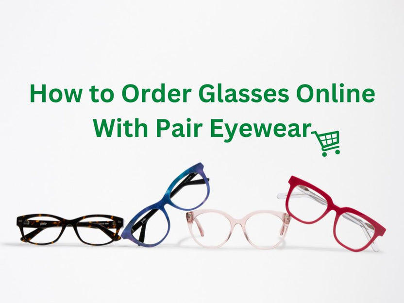 How to Order Your Glasses Online with Pair Eyewear